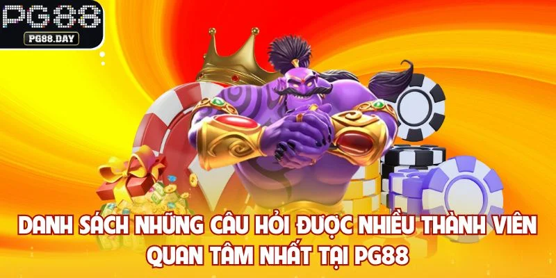 Danh sách những câu hỏi được nhiều thành viên quan tâm nhất tại PG88