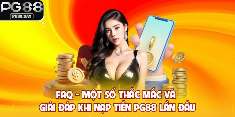 FAQ - Một số thắc mắc và giải đáp khi nạp tiền PG88 lần đầu