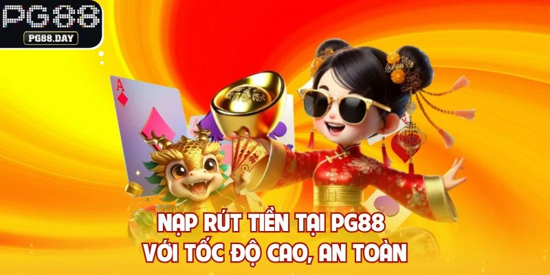 Nạp rút tiền tại PG88 với tốc độ cao, an toàn