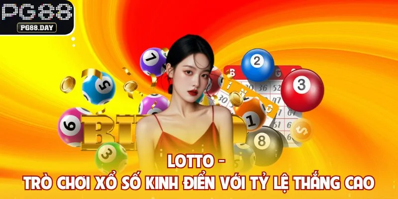 Lotto - Trò Chơi Xổ Số Kinh Điển Với Tỷ Lệ Thắng Cao